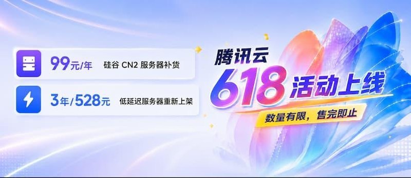 腾讯云 618 上线多款轻量服务器，重点有 99 元/年境外 CN2、199 元/年高配版、境内低延迟机，以及 3 年 528 元的长期套餐，适合建站、博客和智能体部署
