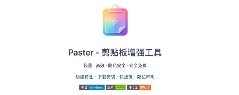 Paster 是一款轻量、高效、隐私优先的跨平台剪贴板增强工具支持 Windows、Linux、macOS，号称永久免费、数据完全本地存储、无云端上传主要特点：* 剪贴板历史管理：键盘导航、收藏置顶、拖拽分离成独立窗口、批量操作、回收站、右下角通知
